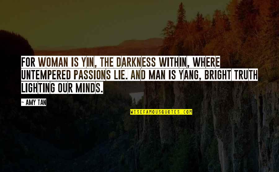 Best Yin Quotes By Amy Tan: For woman is yin, the darkness within, where