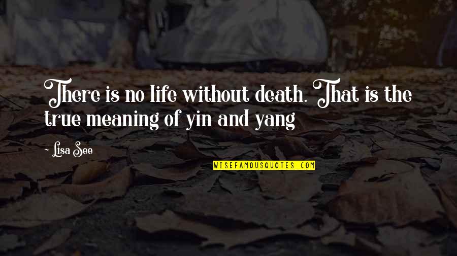 Best Yin Quotes By Lisa See: There is no life without death. That is