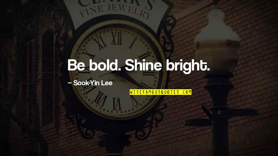 Best Yin Quotes By Sook-Yin Lee: Be bold. Shine bright.