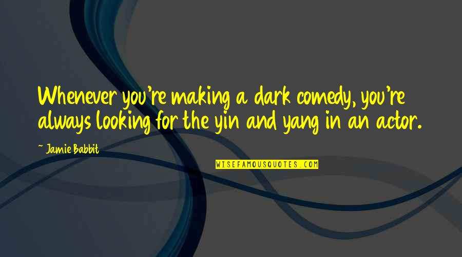 Best Yin Yang Quotes By Jamie Babbit: Whenever you're making a dark comedy, you're always