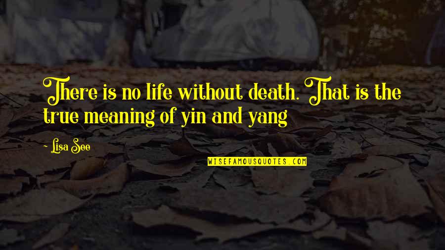 Best Yin Yang Quotes By Lisa See: There is no life without death. That is