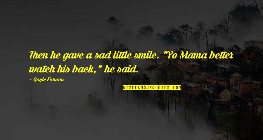 Best Yo Mama Quotes By Gayle Forman: Then he gave a sad little smile. "Yo