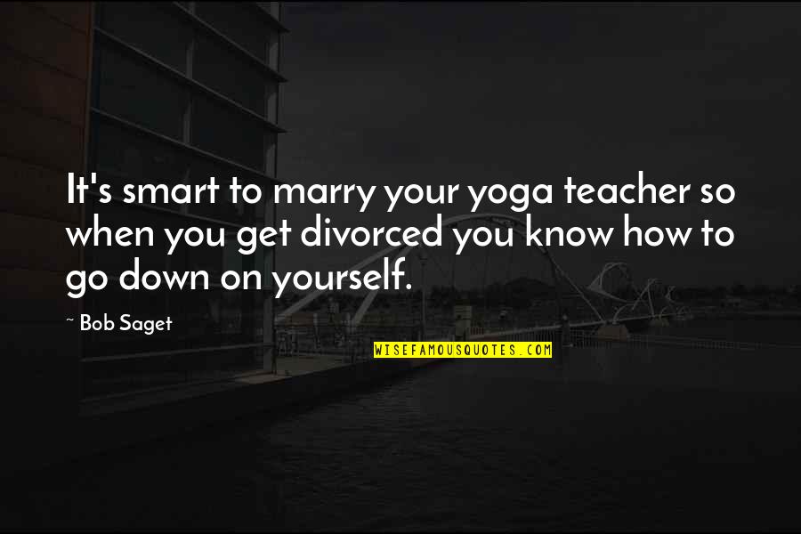 Best Yoga Teacher Quotes By Bob Saget: It's smart to marry your yoga teacher so