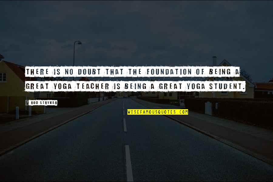 Best Yoga Teacher Quotes By Rod Stryker: There is no doubt that the foundation of