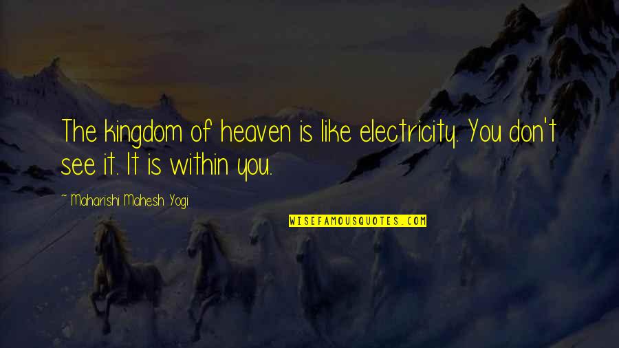 Best Yogi Quotes By Maharishi Mahesh Yogi: The kingdom of heaven is like electricity. You