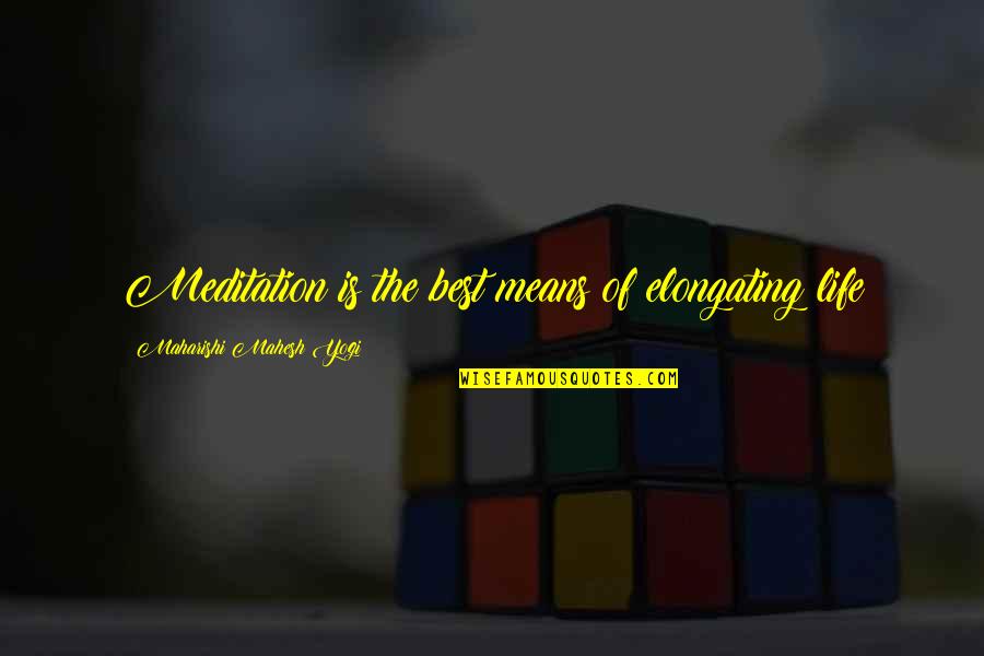 Best Yogi Quotes By Maharishi Mahesh Yogi: Meditation is the best means of elongating life