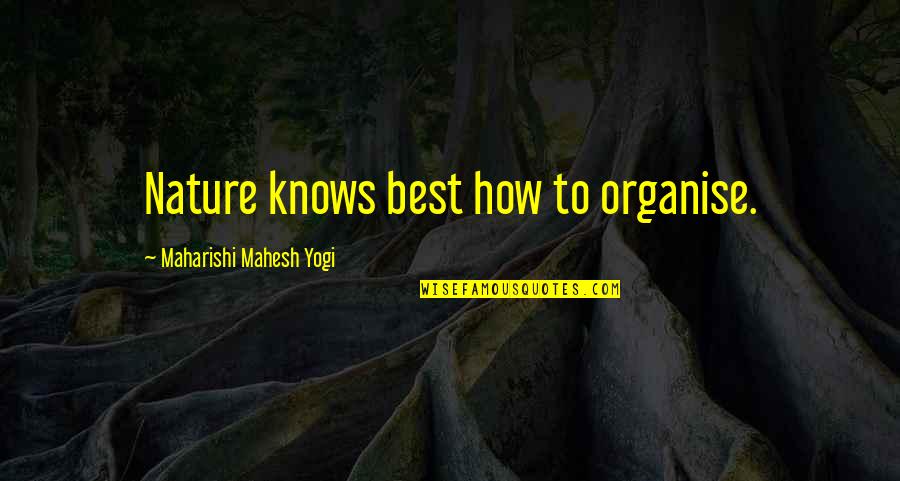 Best Yogi Quotes By Maharishi Mahesh Yogi: Nature knows best how to organise.