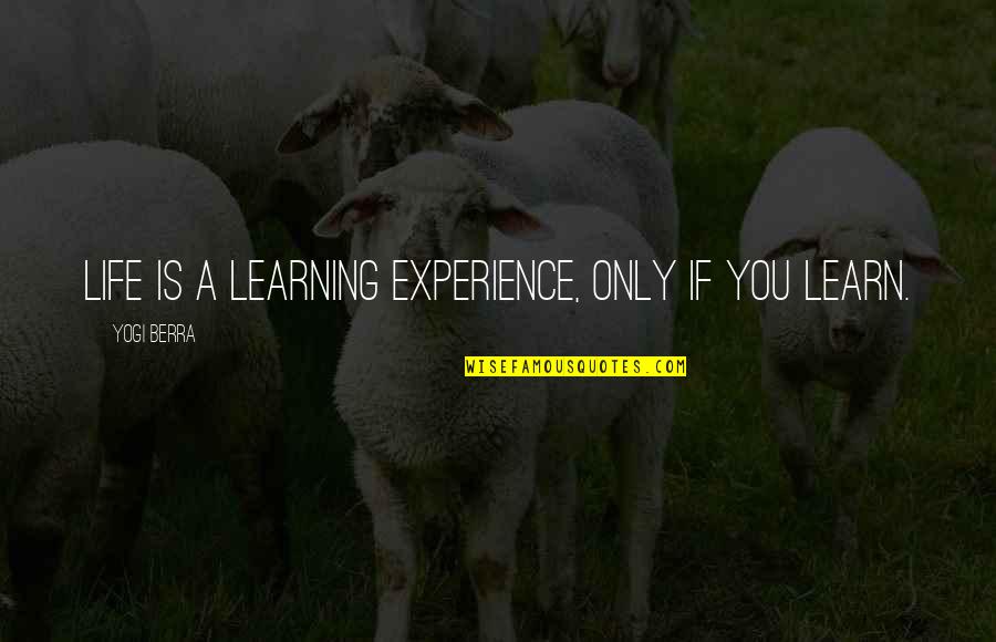Best Yogi Quotes By Yogi Berra: Life is a learning experience, only if you