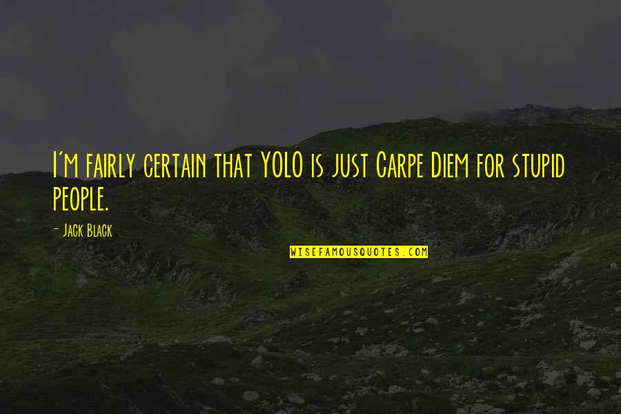 Best Yolo Quotes By Jack Black: I'm fairly certain that YOLO is just Carpe