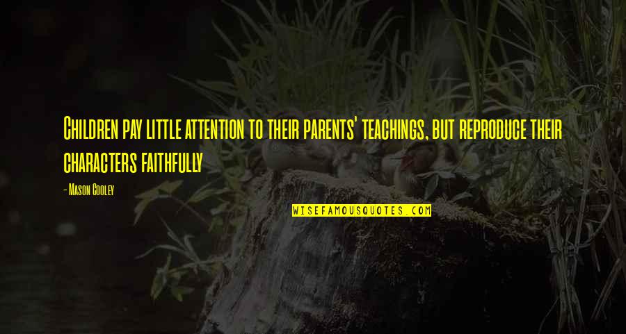 Best Yolo Quotes By Mason Cooley: Children pay little attention to their parents' teachings,