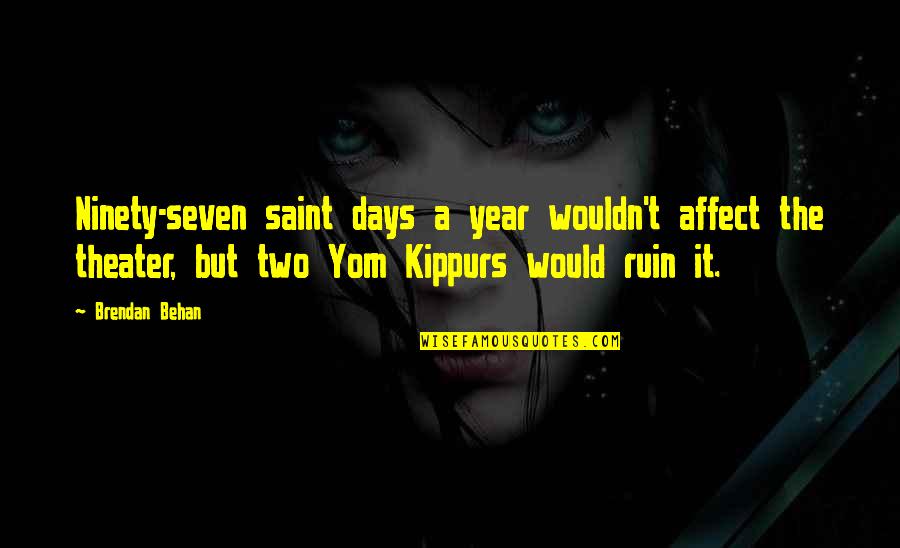 Best Yom Kippur Quotes By Brendan Behan: Ninety-seven saint days a year wouldn't affect the Best Yom Kippur Quotes By Brendan Behan: Ninety-seven saint days a year wouldn't affect the