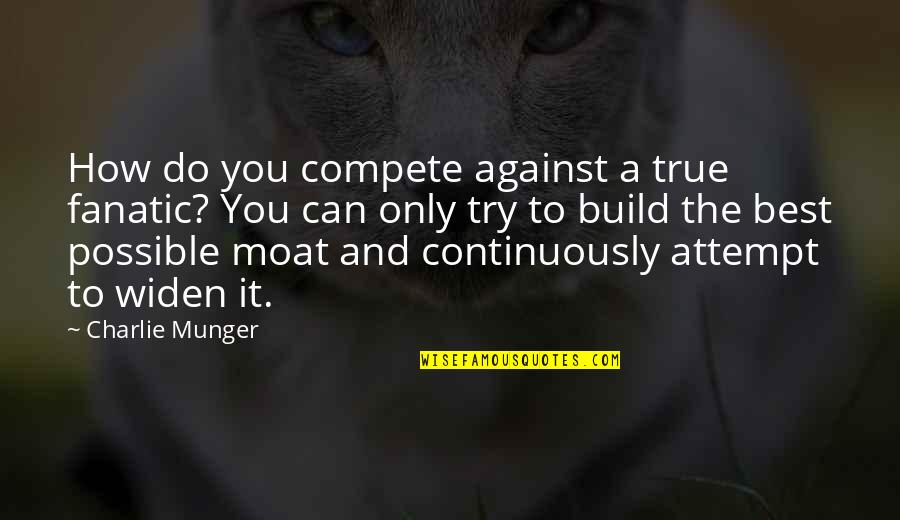 Best You Can Do Quotes By Charlie Munger: How do you compete against a true fanatic?