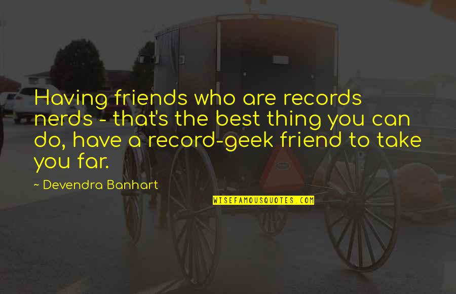 Best You Can Do Quotes By Devendra Banhart: Having friends who are records nerds - that's