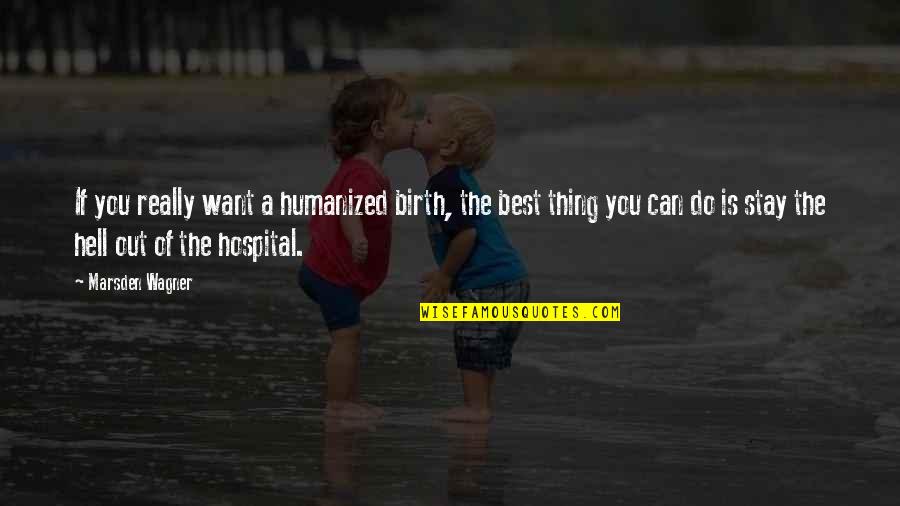 Best You Can Do Quotes By Marsden Wagner: If you really want a humanized birth, the