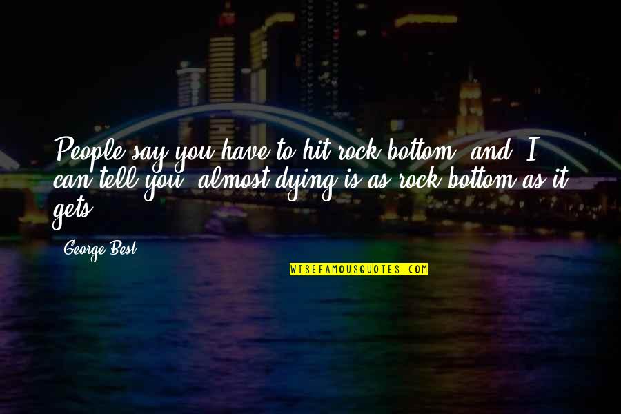 Best You Can Quotes By George Best: People say you have to hit rock bottom,