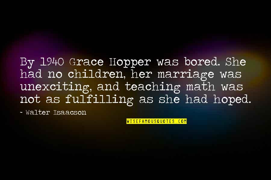 Best You Ever Had Quotes By Walter Isaacson: By 1940 Grace Hopper was bored. She had
