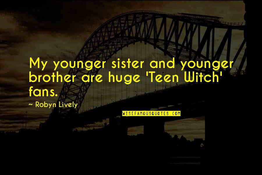 Best Younger Sister Quotes By Robyn Lively: My younger sister and younger brother are huge