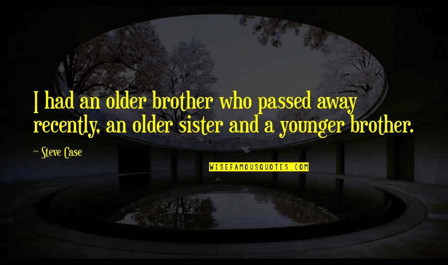 Best Younger Sister Quotes By Steve Case: I had an older brother who passed away