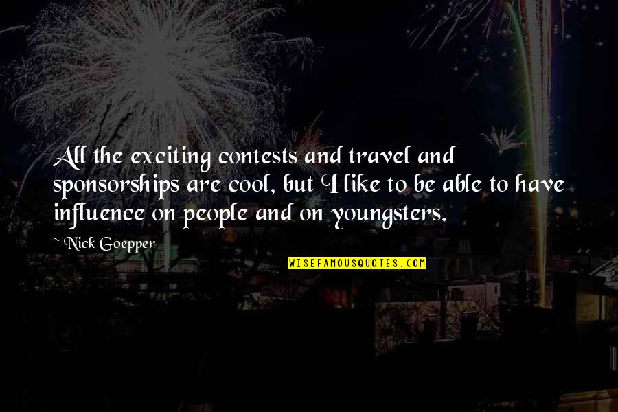 Best Youngsters Quotes By Nick Goepper: All the exciting contests and travel and sponsorships Best Youngsters Quotes By Nick Goepper: All the exciting contests and travel and sponsorships