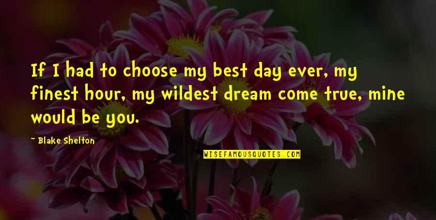 Best You've Ever Had Quotes By Blake Shelton: If I had to choose my best day