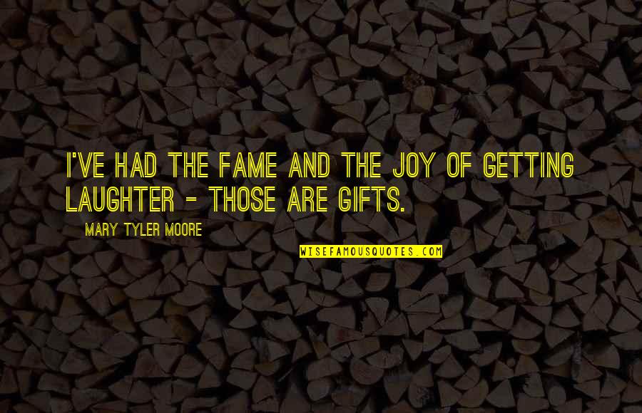 Best You've Ever Had Quotes By Mary Tyler Moore: I've had the fame and the joy of