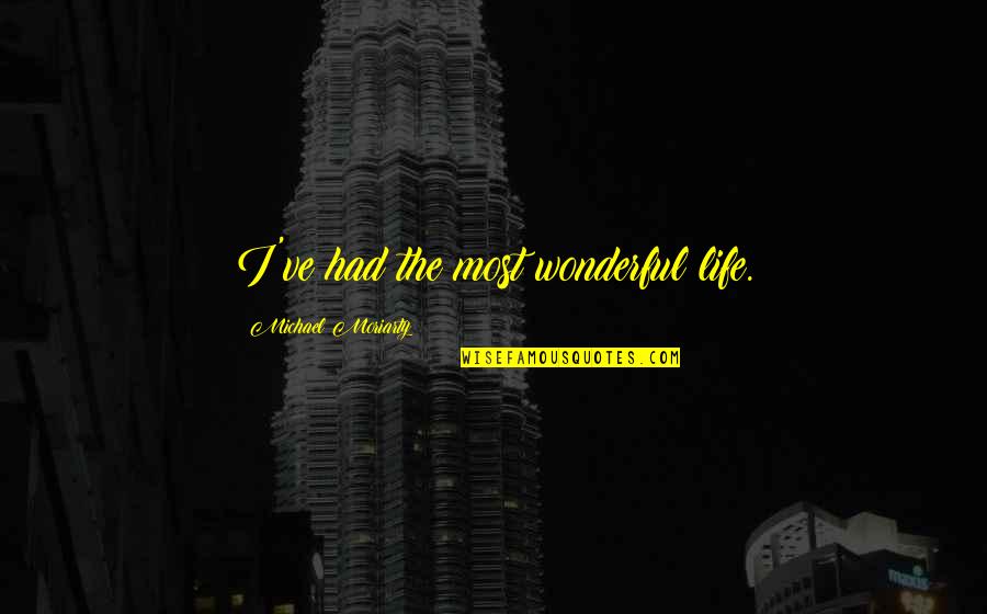 Best You've Ever Had Quotes By Michael Moriarty: I've had the most wonderful life. Best You've Ever Had Quotes By Michael Moriarty: I've had the most wonderful life.