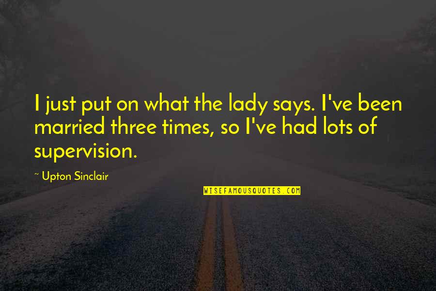 Best You've Ever Had Quotes By Upton Sinclair: I just put on what the lady says.