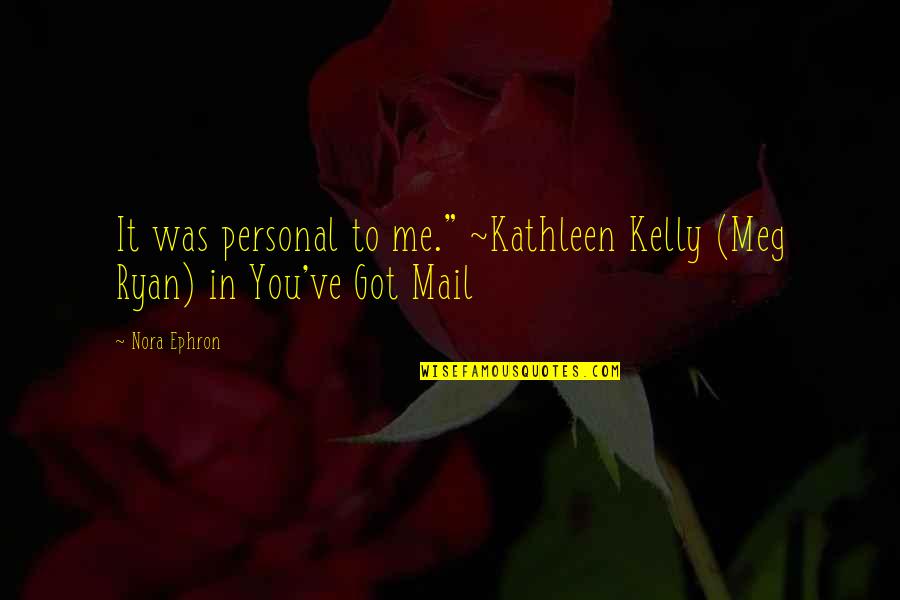 Best You've Got Mail Quotes By Nora Ephron: It was personal to me." ~Kathleen Kelly (Meg
