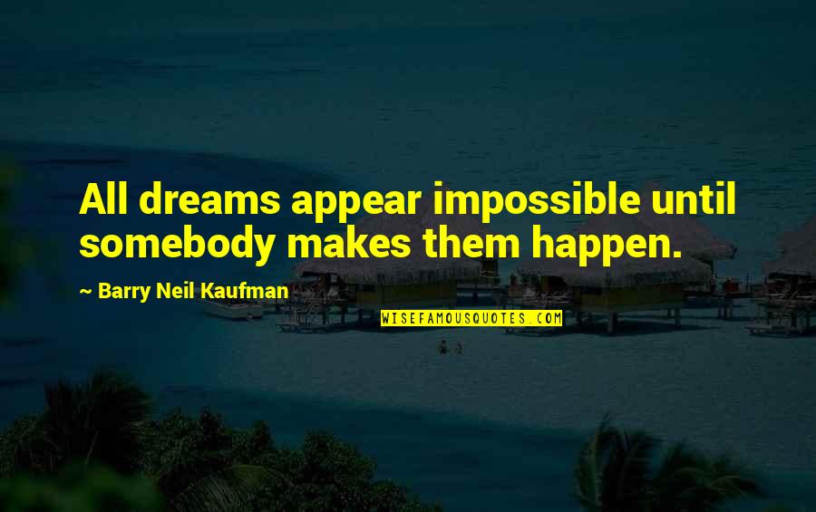 Best Yuru Yuri Quotes By Barry Neil Kaufman: All dreams appear impossible until somebody makes them Best Yuru Yuri Quotes By Barry Neil Kaufman: All dreams appear impossible until somebody makes them