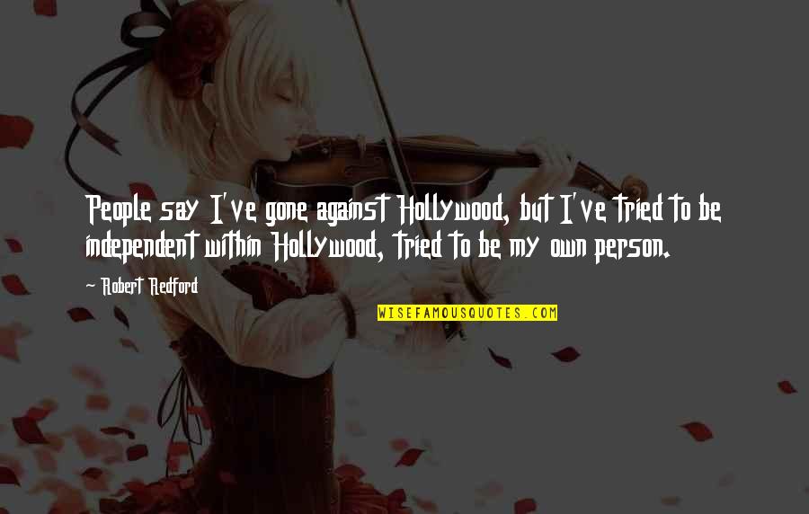 Best Yuru Yuri Quotes By Robert Redford: People say I've gone against Hollywood, but I've Best Yuru Yuri Quotes By Robert Redford: People say I've gone against Hollywood, but I've