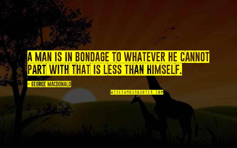 Best Zamasu Quotes By George MacDonald: A man is in bondage to whatever he
