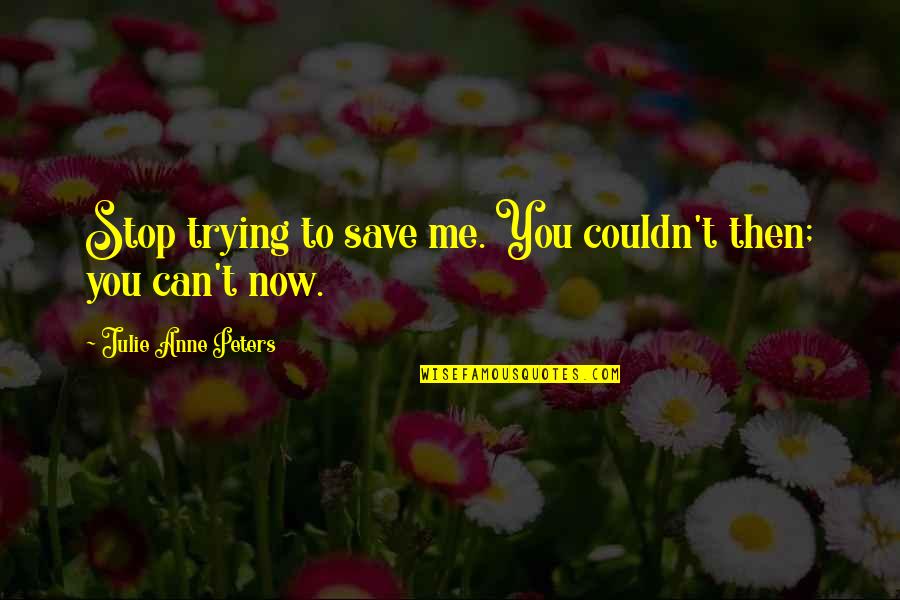 Best Zamasu Quotes By Julie Anne Peters: Stop trying to save me. You couldn't then; Best Zamasu Quotes By Julie Anne Peters: Stop trying to save me. You couldn't then;