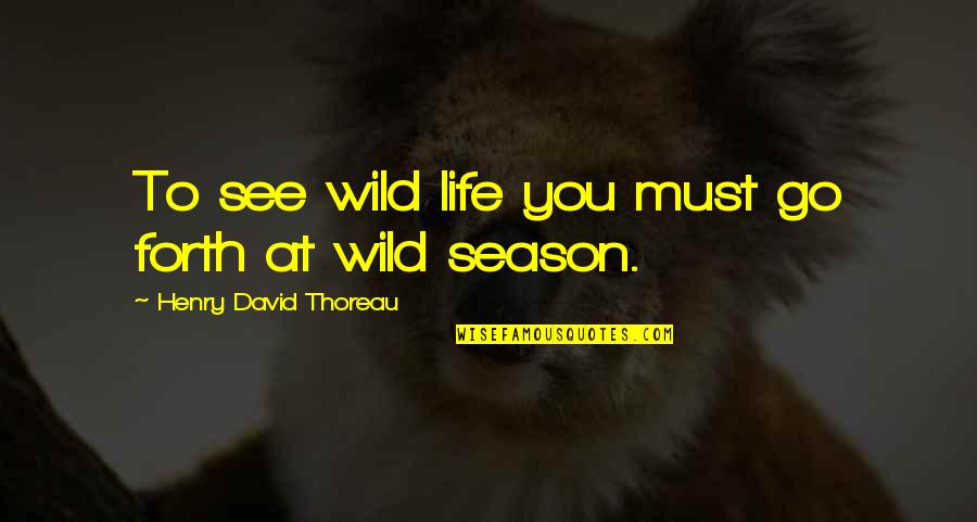 Best Zapp Brannigan Quotes By Henry David Thoreau: To see wild life you must go forth Best Zapp Brannigan Quotes By Henry David Thoreau: To see wild life you must go forth