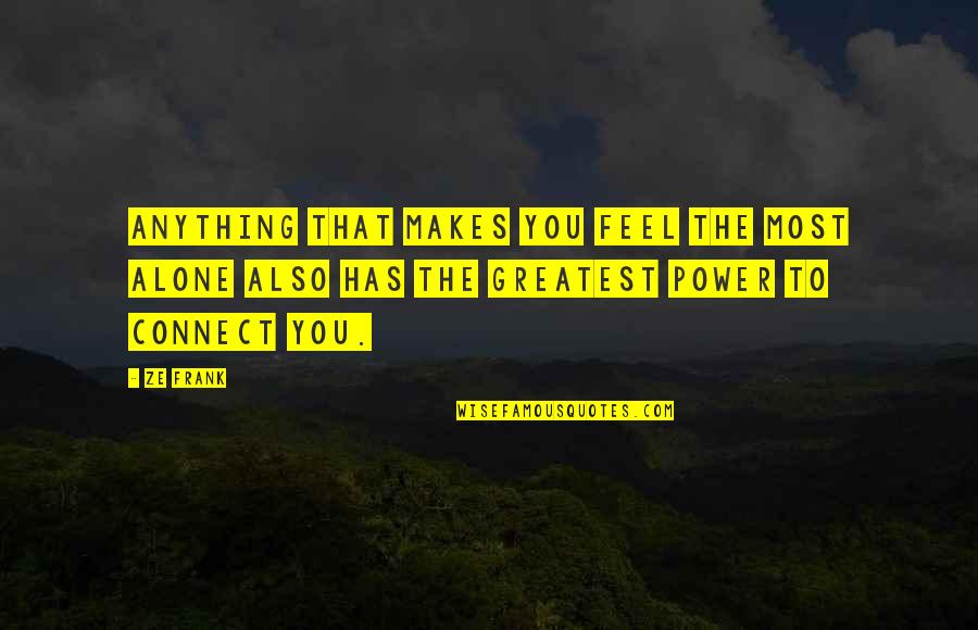 Best Ze Frank Quotes By Ze Frank: Anything that makes you feel the most alone