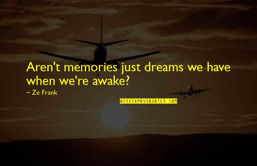 Best Ze Frank Quotes By Ze Frank: Aren't memories just dreams we have when we're