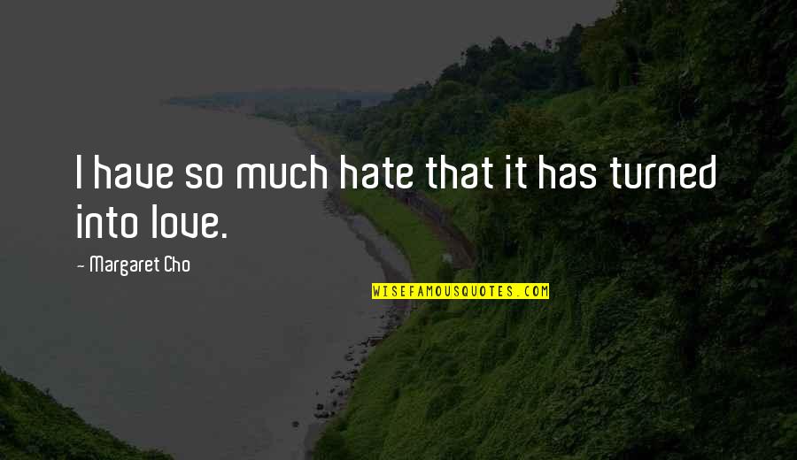 Best Zed Quotes By Margaret Cho: I have so much hate that it has Best Zed Quotes By Margaret Cho: I have so much hate that it has