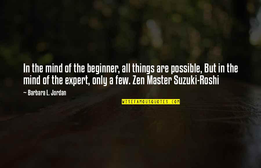 Best Zen Master Quotes By Barbara L. Jordan: In the mind of the beginner, all things