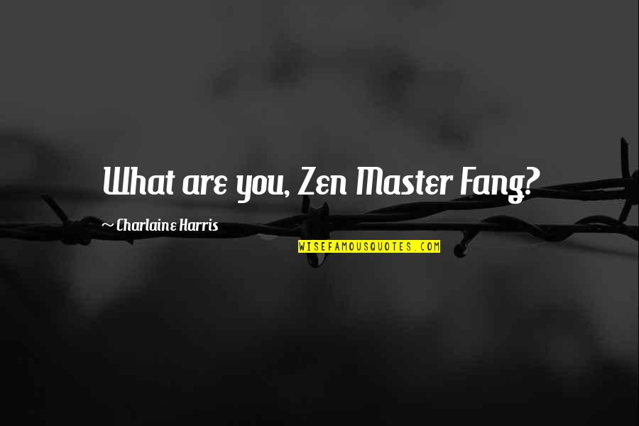 Best Zen Master Quotes By Charlaine Harris: What are you, Zen Master Fang?