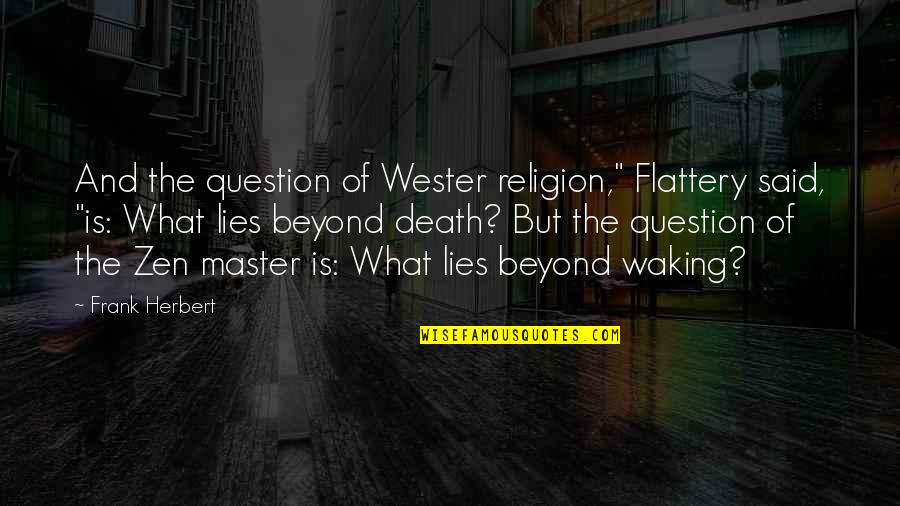 Best Zen Master Quotes By Frank Herbert: And the question of Wester religion," Flattery said,