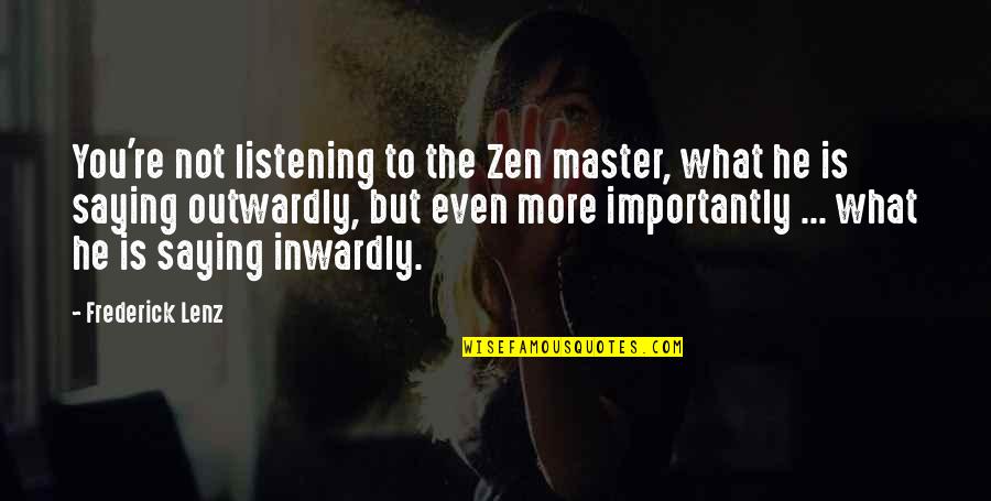 Best Zen Master Quotes By Frederick Lenz: You're not listening to the Zen master, what