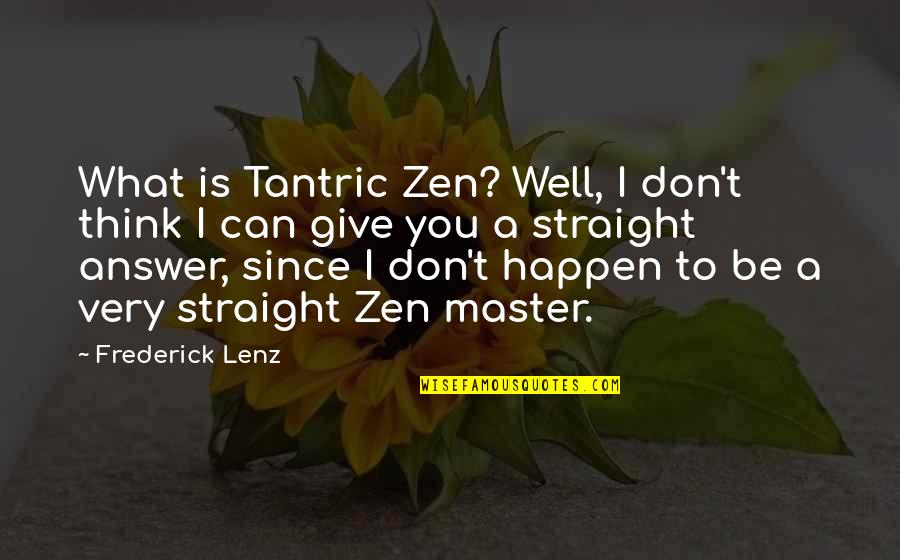 Best Zen Master Quotes By Frederick Lenz: What is Tantric Zen? Well, I don't think