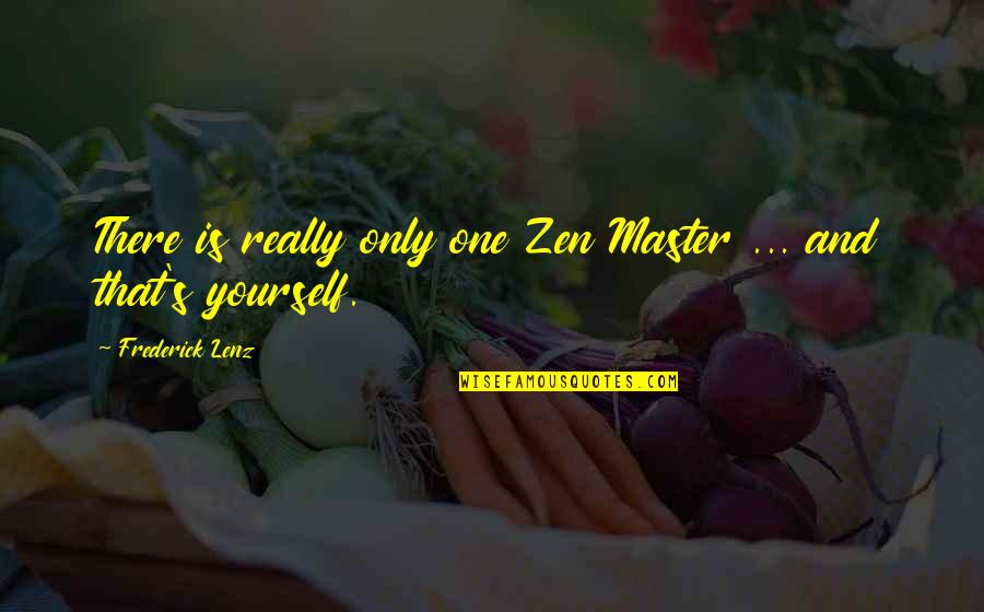 Best Zen Master Quotes By Frederick Lenz: There is really only one Zen Master ...