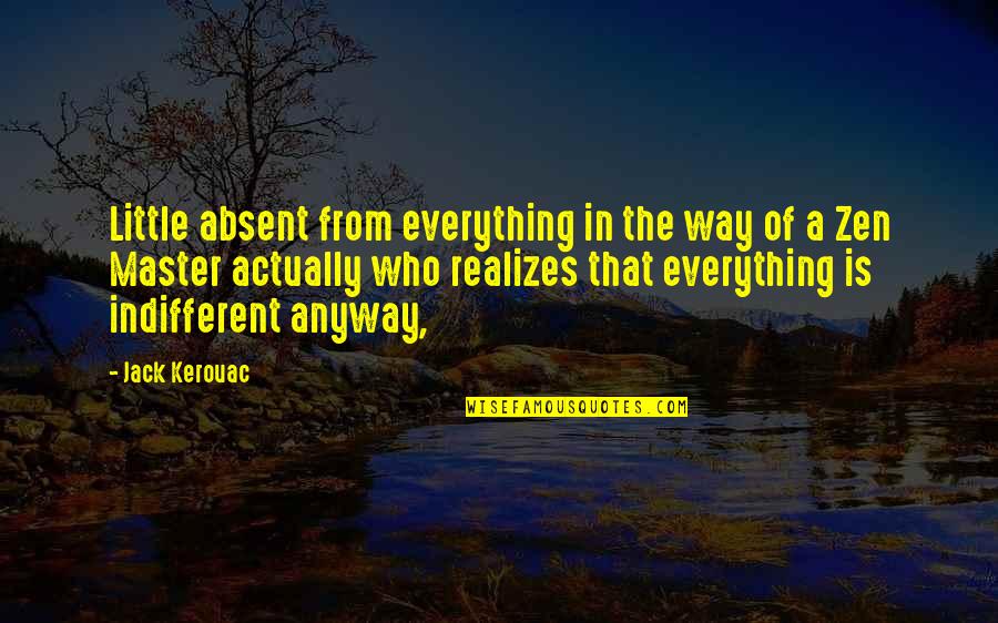 Best Zen Master Quotes By Jack Kerouac: Little absent from everything in the way of