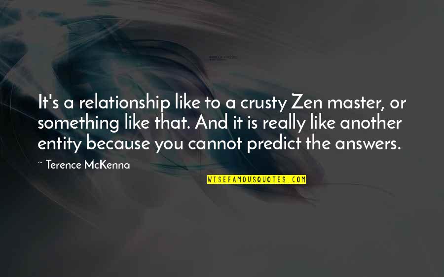 Best Zen Master Quotes By Terence McKenna: It's a relationship like to a crusty Zen