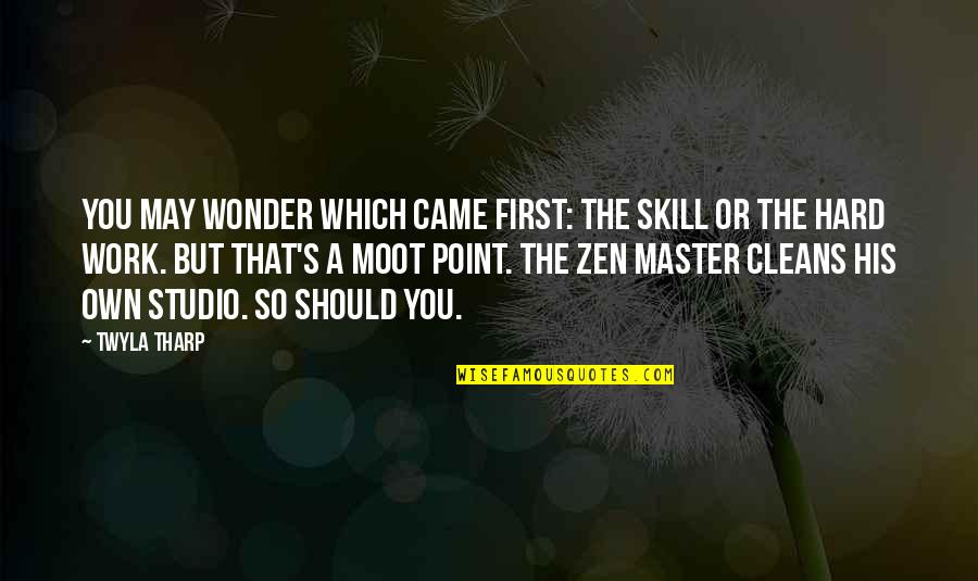 Best Zen Master Quotes By Twyla Tharp: You may wonder which came first: the skill