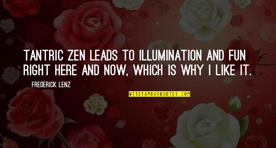 Best Zen Quotes By Frederick Lenz: Tantric Zen leads to illumination and fun right