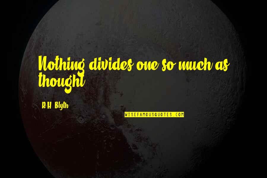 Best Zen Quotes By R.H. Blyth: Nothing divides one so much as thought.
