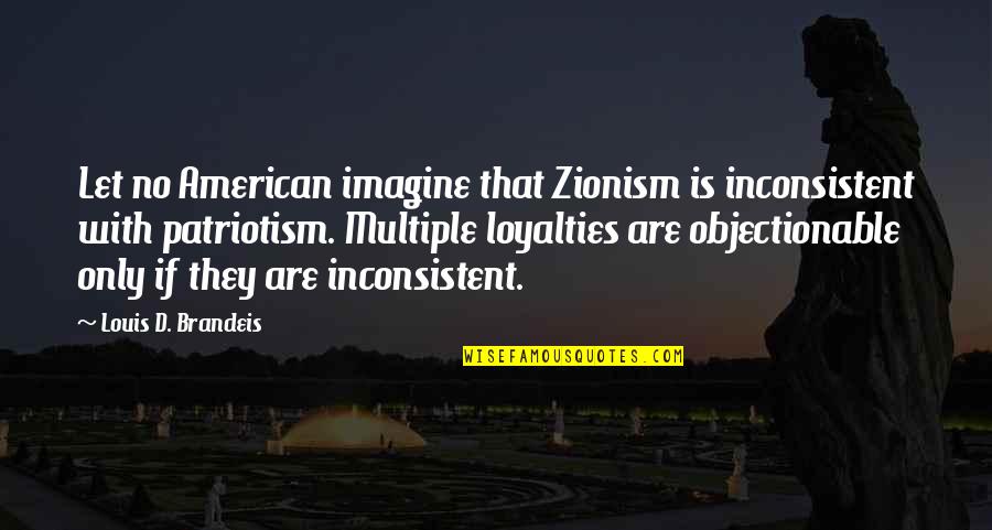 Best Zionism Quotes By Louis D. Brandeis: Let no American imagine that Zionism is inconsistent