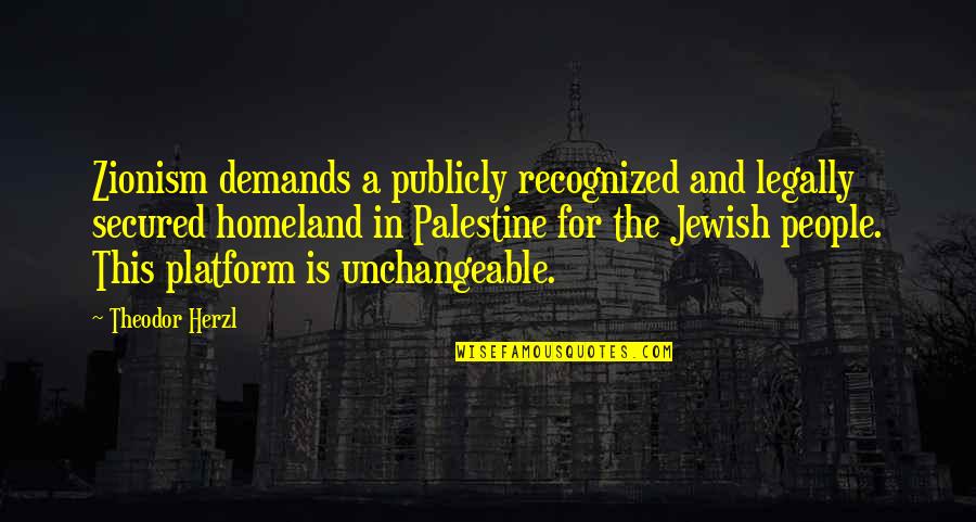 Best Zionism Quotes By Theodor Herzl: Zionism demands a publicly recognized and legally secured