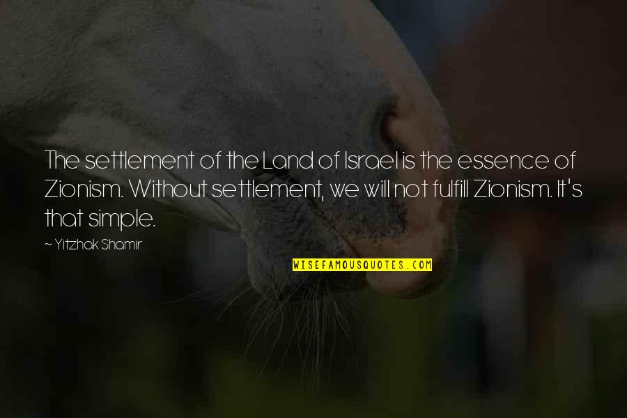 Best Zionism Quotes By Yitzhak Shamir: The settlement of the Land of Israel is